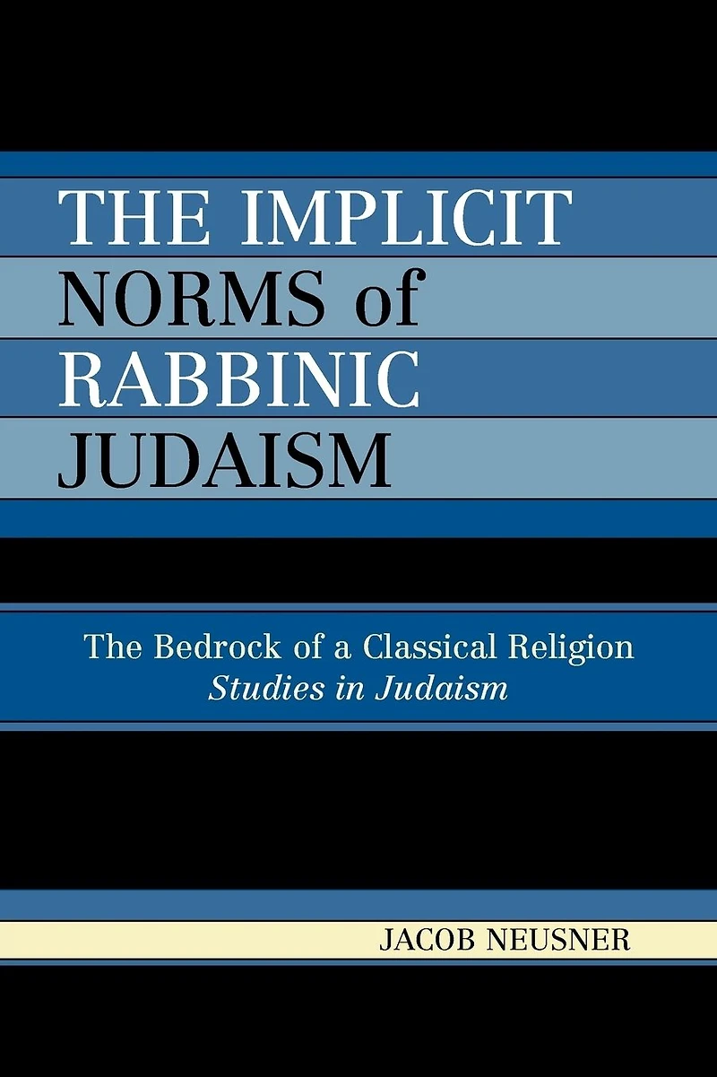 The Implicit Norms of Rabbinic Judaism: The Bedrock of a Classical Religion
