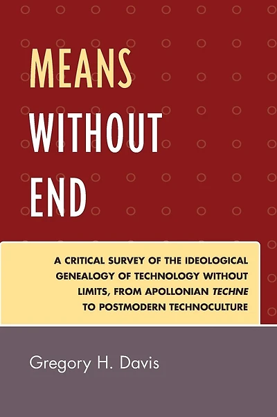 Means Without End: A Critical Survey of the Ideological Genealogy of Technology without Limits, from Apollonian Techne to Postmodern Technoculture