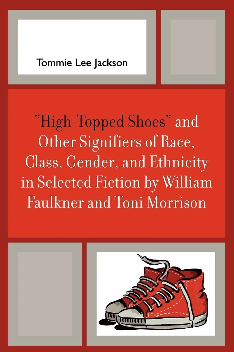 'High-Topped Shoes' and Other Signifiers of Race, Class, Gender and Ethnicity in Selected Fiction by William Faulkner and Toni Morrison
