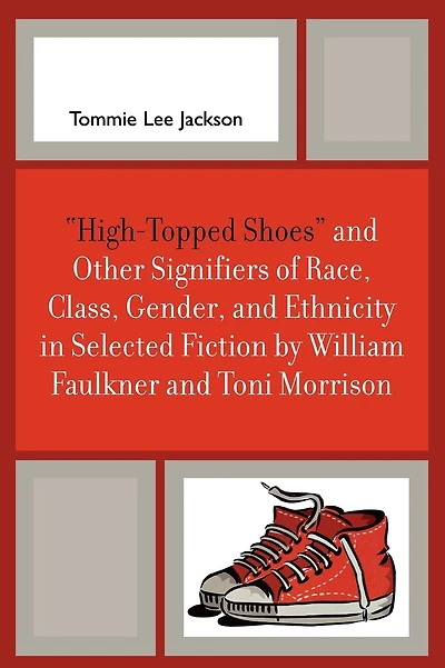 'High-Topped Shoes' and Other Signifiers of Race, Class, Gender and Ethnicity in Selected Fiction by William Faulkner and Toni Morrison
