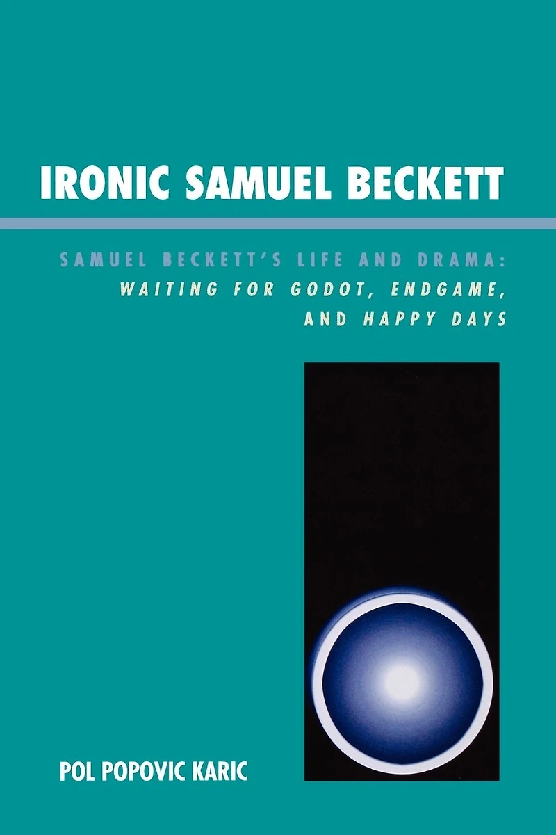 Ironic Samuel Beckett: Samuel Beckett's Life and Drama