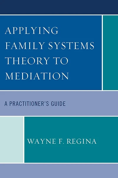 Applying Family Systems Theory to Mediation: A Practitioner's Guide