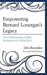 Empowering Bernard Lonergan's Legacy: Toward Implementing an Ethos for Inquiry and a Global Ethics