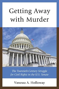 Getting Away with Murder: The Twentieth-Century Struggle for Civil Rights in the U.S. Senate