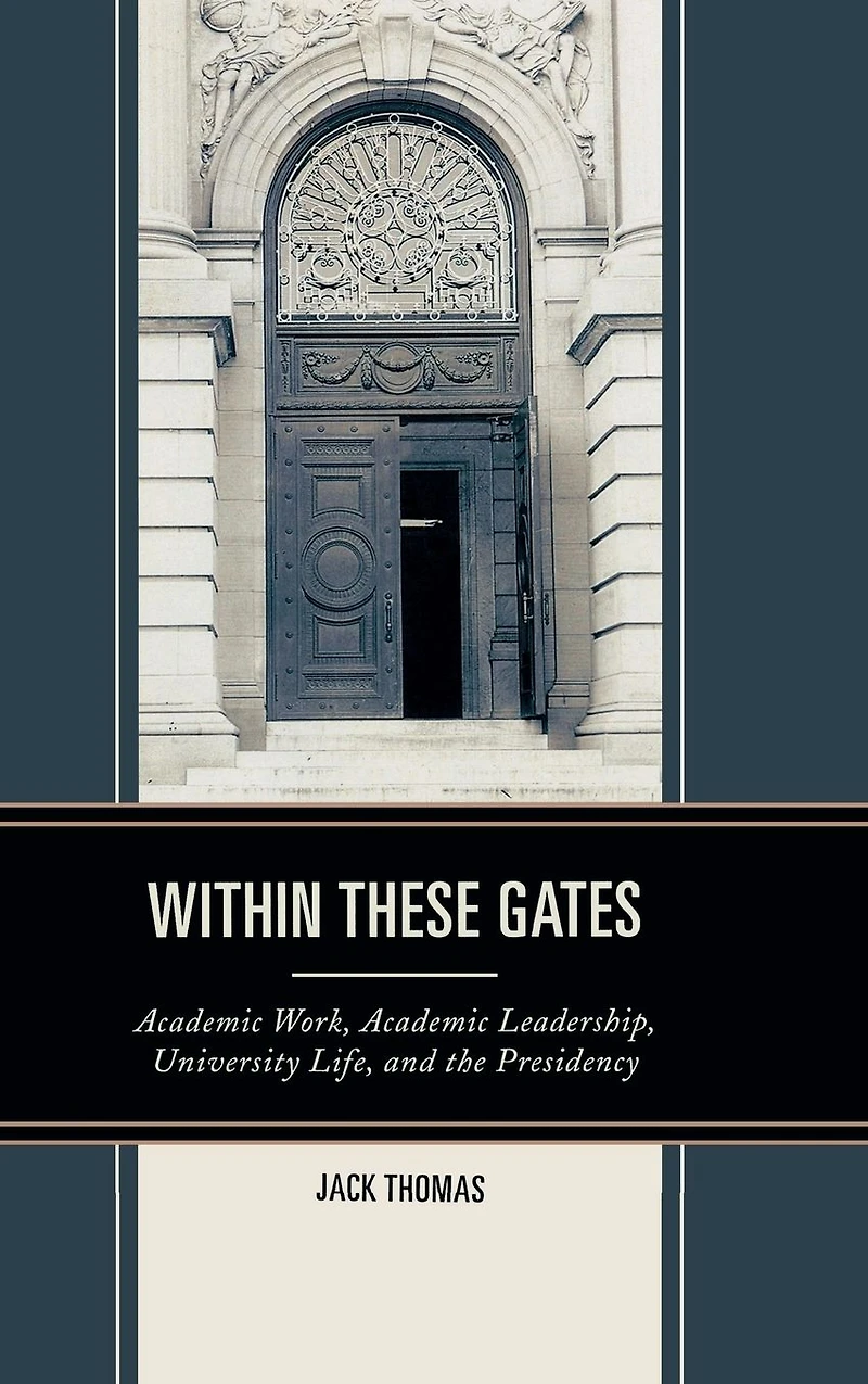 Within These Gates: Academic Work, Leadership, University Life, and the Presidency