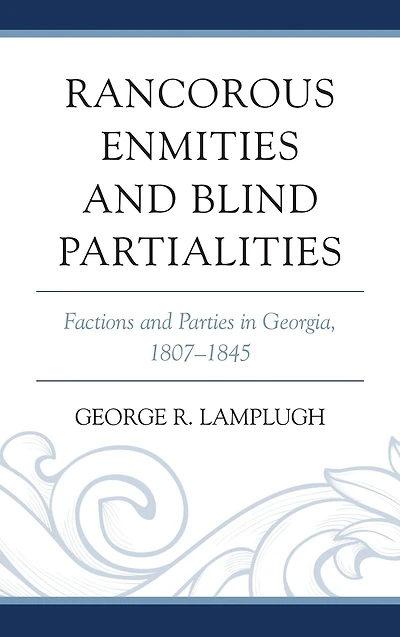 Rancorous Enmities and Blind Partialities: Factions and Parties in Georgia, 1807-1845