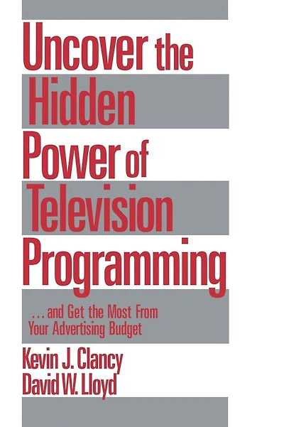 Uncover the Hidden Power of Television Programming: ... and Get the Most from Your Advertising Budget