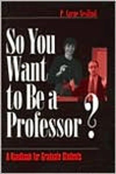 So You Want to Be a Professor?: A Handbook for Graduate Students