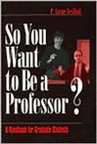 So You Want to Be a Professor?: A Handbook for Graduate Students
