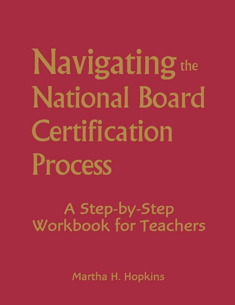 Navigating the National Board Certification Process: A Step-by-Step Workbook for Teachers