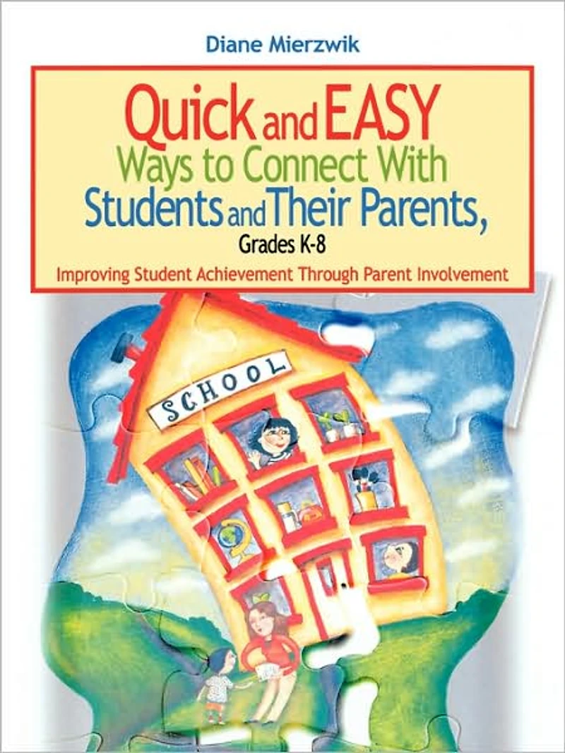 Quick and Easy Ways to Connect With Students Their Parents, Grades K-8: Improving Student Achievement Through Parent Involvement