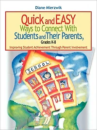Quick and Easy Ways to Connect With Students Their Parents, Grades K-8: Improving Student Achievement Through Parent Involvement
