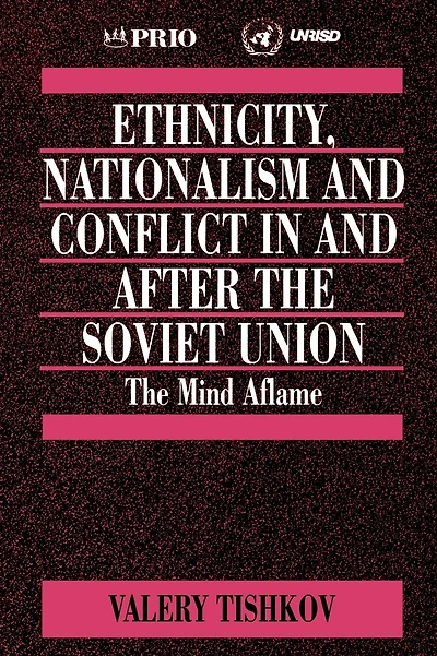 Ethnicity, Nationalism and Conflict in and after the Soviet Union: The Mind Aflame