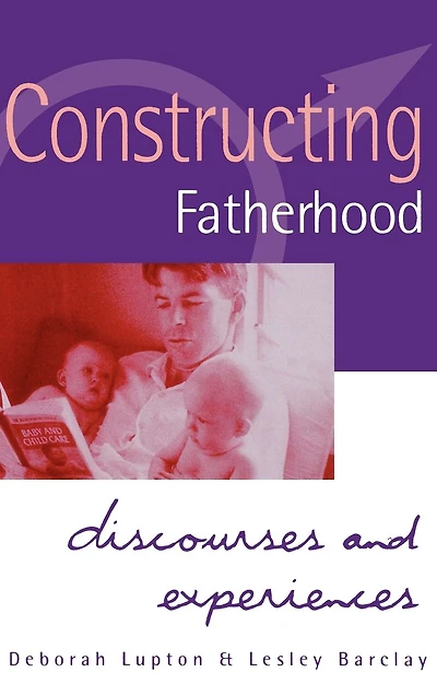 Constructing Fatherhood: Discourses and Experiences