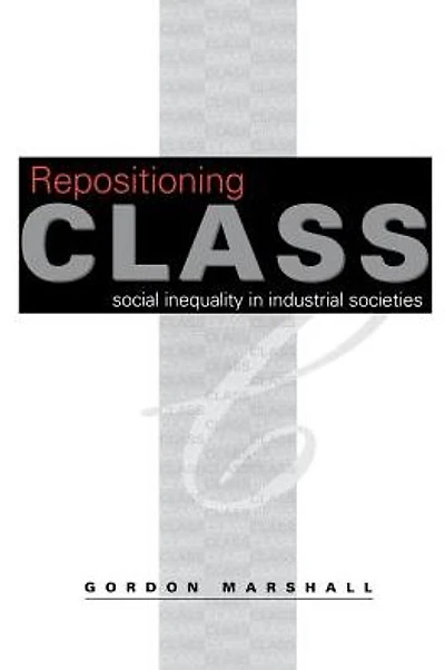 Repositioning Class: Social Inequality in Industrial Societies