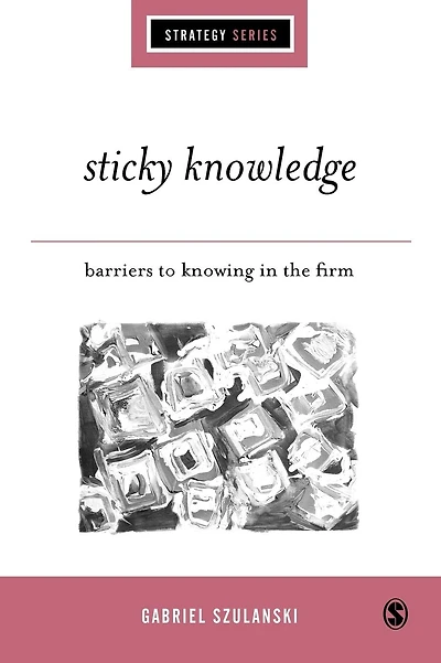Sticky Knowledge: Barriers to Knowing in the Firm