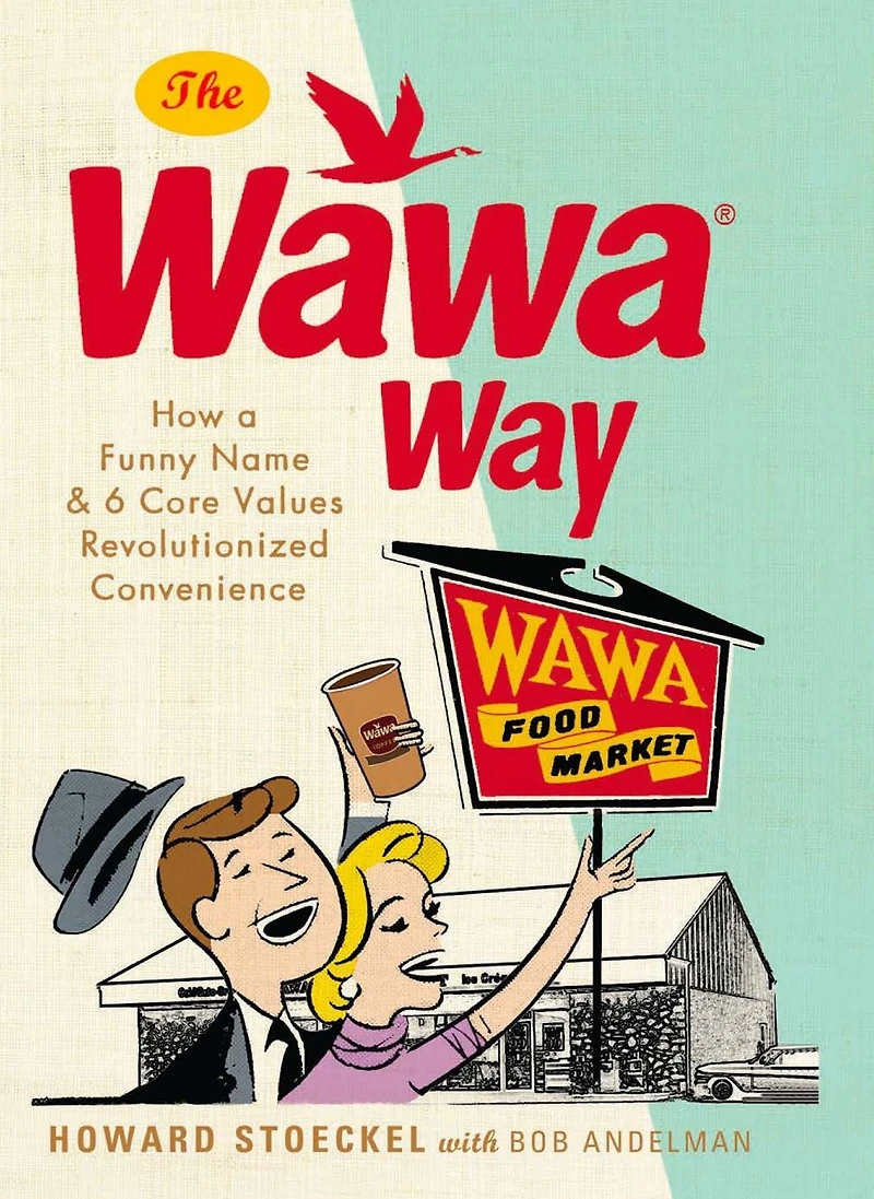 The Wawa Way: How a Funny Name and Six Core Values Revolutionized Convenience