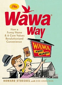 The Wawa Way: How a Funny Name and Six Core Values Revolutionized Convenience