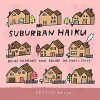 Suburban Haiku: Poetic Dispatches from Behind the Picket Fence