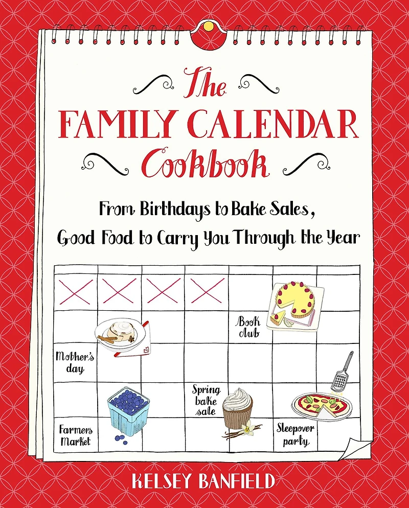 The Family Calendar Cookbook: From Birthdays to Bake Sales, Good Food to Carry You Through the Year