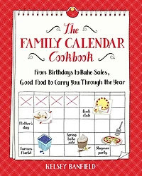 The Family Calendar Cookbook: From Birthdays to Bake Sales, Good Food to Carry You Through the Year