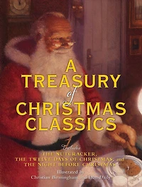 A Treasury of Christmas Classics: Includes The Night Before Christmas, The Twelve Days of Christmas, and The Nutcracker