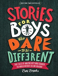 Stories for Boys Who Dare to Be Different: True Tales of Amazing Changed the World without Killing Dragons