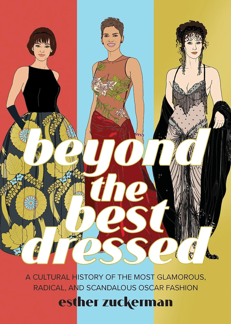 Beyond the Best Dressed: A Cultural History of Most Glamorous, Radical, and Scandalous Oscar Fashion