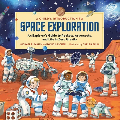 A Child's Introduction to Space Exploration: An Explorer's Guide to Rockets, Astronauts, and Life in Zero Gravity