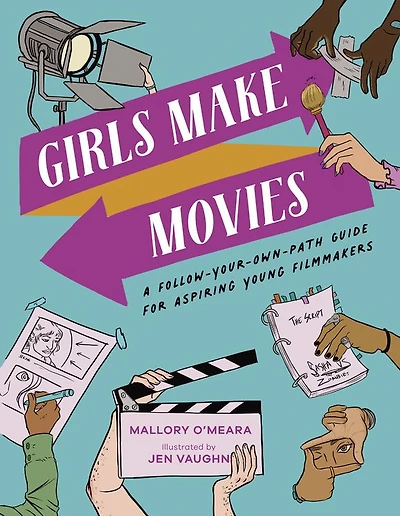 Girls Make Movies: A Follow-Your-Own-Path Guide for Aspiring Young Filmmakers