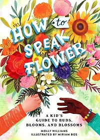 How to Speak Flower: A Kid's Guide Buds, Blooms, and Blossoms