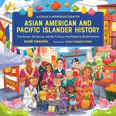 A Child's Introduction to Asian American and Pacific Islander History: the Heroes, Stories, Cultures that Helped Build America