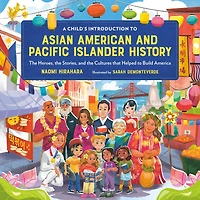 A Child's Introduction to Asian American and Pacific Islander History: the Heroes, Stories, Cultures that Helped Build America