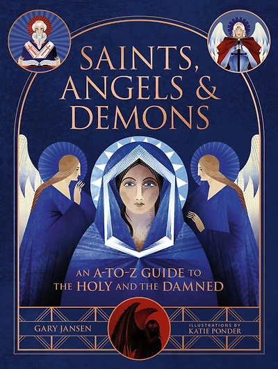 Saints, Angels & Demons: An A-to-Z Guide to the Holy and Damned