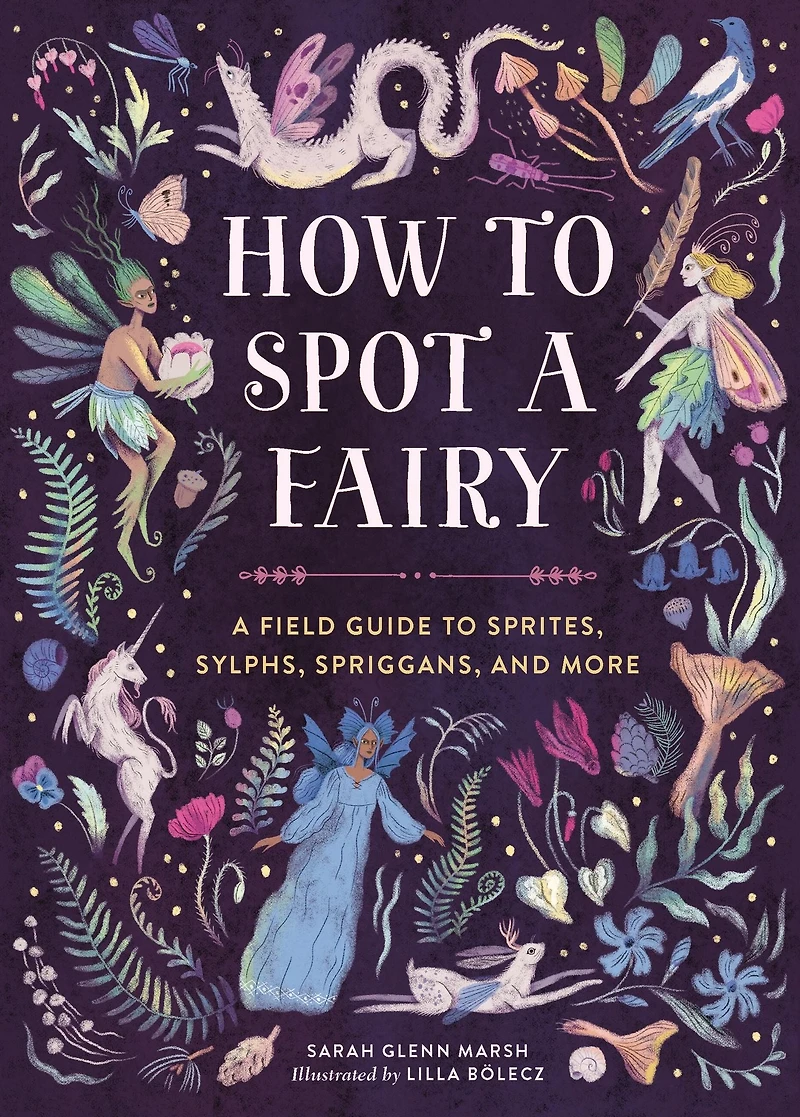How to Spot A Fairy: Field Guide Sprites, Sylphs, Spriggans, and More