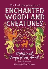 the Little Encyclopedia of Enchanted Woodland Creatures: An A-to-Z Guide to Mythical Beings Forest