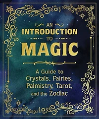 An Introduction to Magic: A Guide Crystals, Fairies, Palmistry, Tarot, and the Zodiac