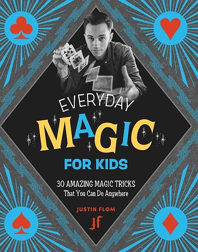 Everyday Magic for Kids: 30 Amazing Tricks That You Can Do Anywhere
