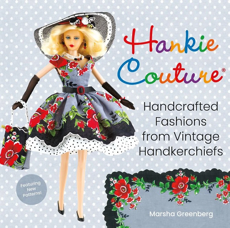 Hankie Couture: Handcrafted Fashions from Vintage Handkerchiefs (Featuring New Patterns!)