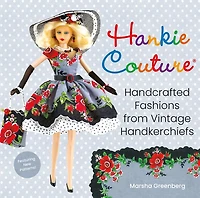 Hankie Couture: Handcrafted Fashions from Vintage Handkerchiefs (Featuring New Patterns!)