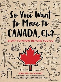 So You Want to Move Canada, Eh?: Stuff Know Before Go