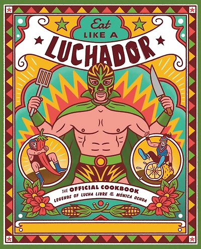 Eat Like a Luchador: The Official Cookbook