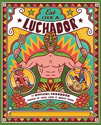 Eat Like a Luchador: The Official Cookbook