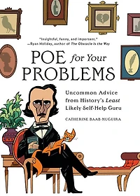 Poe for Your Problems: Uncommon Advice from History's Least Likely Self-Help Guru