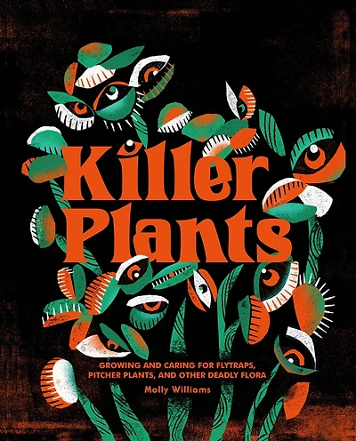 Killer Plants: Growing and Caring for Flytraps, Pitcher Plants, Other Deadly Flora