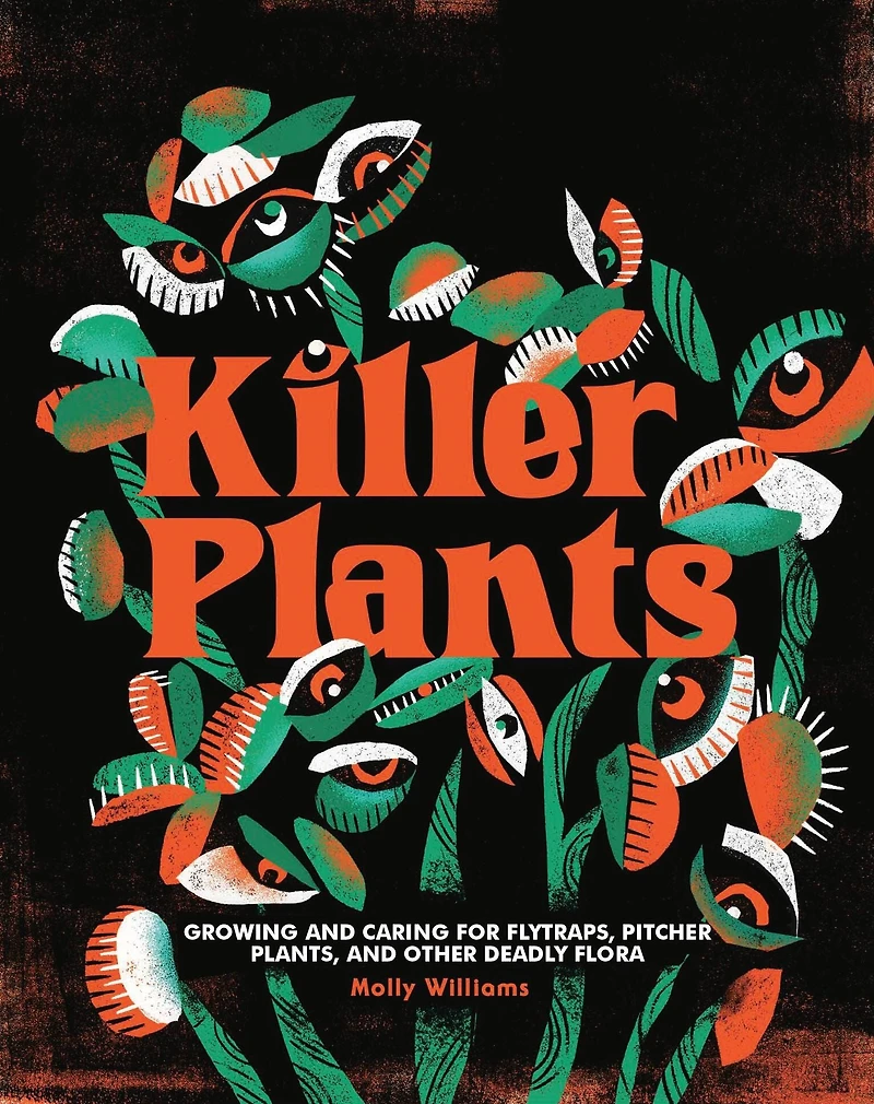 Killer Plants: Growing and Caring for Flytraps, Pitcher Plants, Other Deadly Flora