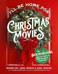 I'll Be Home for Christmas Movies: the Deck Hallmark Podcast's Guide to Your Holiday TV Obsession