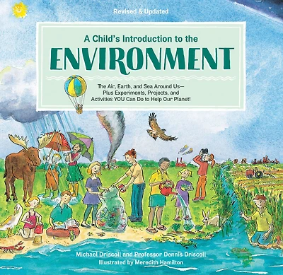 A Child's Introduction to The Environment: Air, Earth, and Sea Around Us -- Plus Experiments, Projects, Activities YOU Can Do Help Our Planet!