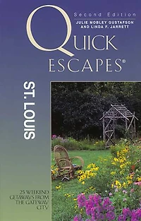 Quick Escapes® St. Louis: 25 Weekend Getaways From The Gateway City