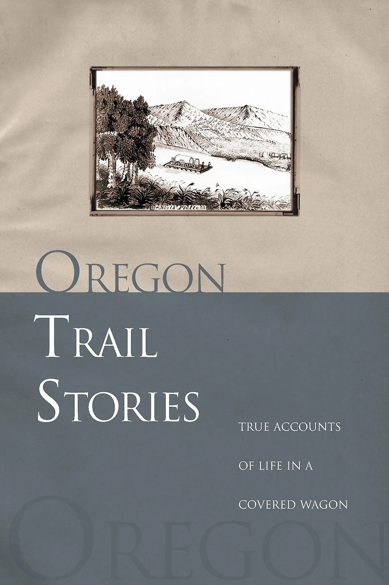 Oregon Trail Stories: True Accounts Of Life A Covered Wagon